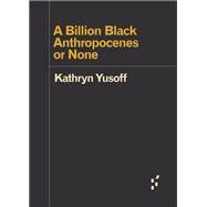 A Billion Black Anthropocenes or None by Yusoff, Kathryn, 9781517907532