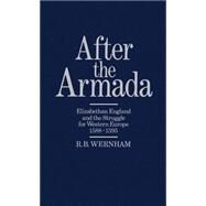 After the Armada Elizabethan England and the Struggle for Western Europe, 1588-1595 by Wernham, R. B., 9780198227533