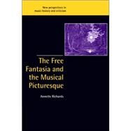 The Free Fantasia and the Musical Picturesque by Annette Richards, 9780521027533