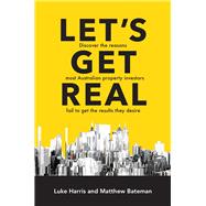 Let's Get Real Discover the reasons most Australian property investors fail to get the results they desire by Bateman, Matthew, 9780648087533