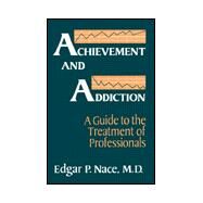Achievement And Addiction: A Guide To The Treatment Of Professionals by Nace,Edgar P., 9780876307533