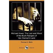 Michael Howe : The Last and Worst of the Bush-Rangers of Van Dieman's Land by Wells, Thomas E., 9781409917533