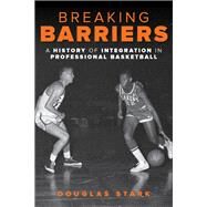 Breaking Barriers A History of Integration in Professional Basketball by Stark, Douglas, 9781442277533