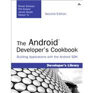The Android Developer's Cookbook Building Applications with the Android SDK by Schwarz, Ronan; Dutson, Phil; Steele, James; To, Nelson, 9780321897534