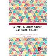 On Access in Applied Theatre and Drama Education by Conroy, Colette; Ong, Adelina; Rodricks, Dirk J., 9780367367534