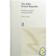 The Fifth French Republic: Presidents, Politics and Personalities: A Study of French Political Culture by Thody,Philip, 9780415187534