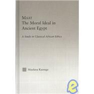 Maat, The Moral Ideal in Ancient Egypt: A Study in Classical African Ethics by Karenga,Maulana, 9780415947534