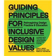 Guiding Principles for Inclusive Design Values Reimagining Design�Practice and Education - Aligned with the AIGA DEC Value Design Education Pledge by Berry, Anne H.; Dee, Meaghan; Tegtmeyer, Rebecca, 9780760397534