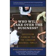 Who Will Take over the Business? : Succession Planning for the Canadian Business Family by Latremoille, Susan; Creaghan, Peter; Archibald, Frank; Betts, Linda; Cader, Arnie; Crummey, Sheila; Ianni, Tony; Landau, Steve; Prehogan, Ron; Schusheim, Pearl, 9781118087534