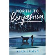 North to Benjamin by Cumyn, Alan, 9781481497534