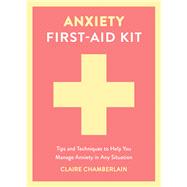 Anxiety First-Aid Kit Tips and Techniques to Help You Manage Anxiety in Any Situation by Chamberlain, Claire, 9781837997534