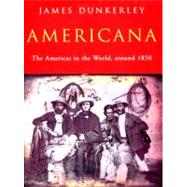 Americana The Americas in the World, Around 1850 by Dunkerley, James, 9781859847534
