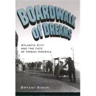 Boardwalk of Dreams Atlantic City and the Fate of Urban America by Simon, Bryant, 9780195167535