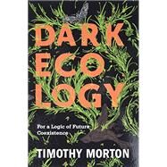 Dark Ecology by Morton, Timothy, 9780231177535