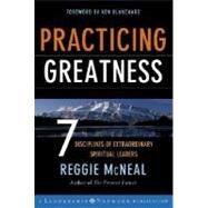 Practicing Greatness : 7 Disciplines of Extraordinary Spiritual Leaders by McNeal, Reggie; Blanchard, Ken, 9780787977535