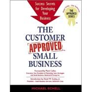 The Customer Approved Small Business: Success Secrets For Developing Your Small Business by Schell, Michael, 9780973167535