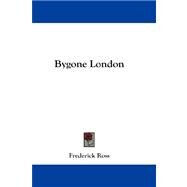 Bygone London by Ross, Frederick, 9781432667535