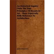 An Historical Inquiry Onto the True Principles of Beauty in Art - More Especially With Reference to Architecture by Fergusson, James, Sir, 9781444617535