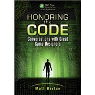 Honoring the Code: Conversations with Great Game Designers by Barton; Matt, 9781466567535