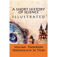 A Short History of Science by Sedgwick, William Thompson; Tyler, H. W., 9781505927535