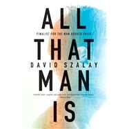 All That Man Is A Novel by Szalay, David, 9781555977535
