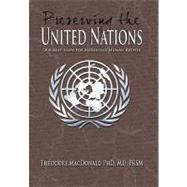 Preserving the United Nations : Our Best Hope for Mediating Human Rights by Macdonald, Theodore, M.d., Ph.d., 9781609117535