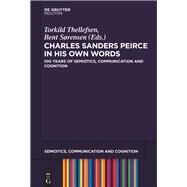 Charles Sanders Peirce in His Own Words by Thellefsen, Torkild; Sorensen, Bent; De Waal, Cornelis, 9781614517535