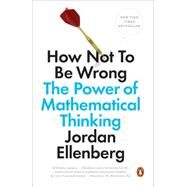 How Not to Be Wrong The Power of Mathematical Thinking by Ellenberg, Jordan, 9780143127536