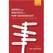 Media and Politics in New Democracies Europe in a Comparative Perspective by Zielonka, Jan, 9780198747536