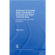 The Extension of Coastal State Jurisdiction in Enclosed or Semi-Enclosed Seas: A Mediterranean and Adriatic Perspective by Grbec; Mitja, 9781138937536