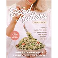 The Food Matters Cookbook A Simple Gluten-Free Guide to Transforming Your Health One Meal at a Time by Colquhoun, James; ten Bosch, Laurentine, 9781401967536