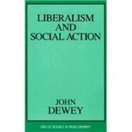 Liberalism and Social Action by Dewey, John, 9781573927536