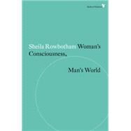 Woman's Consciousness, Man's World by Rowbotham, Sheila, 9781781687536