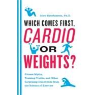 Which Comes First, Cardio or Weights? by Hutchinson, Alex, 9780062007537