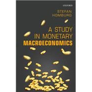 A Study in Monetary Macroeconomics by Homburg, Stefan, 9780198807537