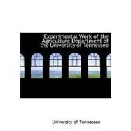 Experimental Work of the Agriculture Department of the University of Tennessee by University of Tennessee, 9780554517537