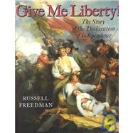 Give Me Liberty! The Story of the Declaration of Independence by Freedman, Russell, 9780823417537