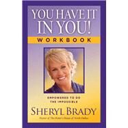You Have It In You! Workbook Empowered To Do The Impossible by Brady, Sheryl, 9781476757537