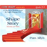Core Ready Lesson Sets for Grades 3-5 A Staircase to Standards Success for English Language Arts, The Shape of Story: Yesterday and Today by Allyn, Pam, 9780132907538
