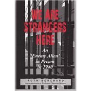 We Are Strangers Here An Enemy Alien in Prison in 1940 by Borchard, Ruth; Brinson, Charmian, 9780853037538