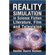 Reality Simulation in Science Fiction Literature, Film and Television by Humann, Heather Duerre, 9781476677538