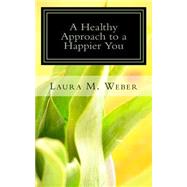 A Healthy Approach to a Happier You by Weber, Laura M.; Stutzman, Mary, 9781503227538