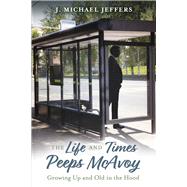 The Life and Times of Peeps McAvoy Growing Up and Old in the Hood by Jeffers, Michael, 9781667817538