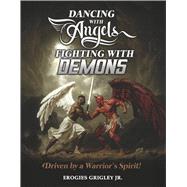 Dancing With Angels Fighting With Demons Driven by a Warrior's Spirit! by Grigley Jr., Erogies, 9798350997538