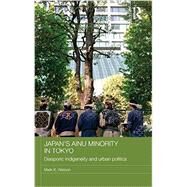Japan's Ainu Minority in Tokyo: Diasporic Indigeneity and Urban Politics by Watson; Mark K., 9780415687539