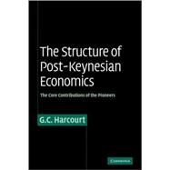 The Structure of Post-Keynesian Economics: The Core Contributions of the Pioneers by G. C. Harcourt, 9780521067539