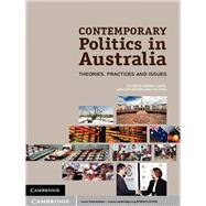 Contemporary Politics in Australia: Theories, Practices and Issues by Edited by Rodney Smith , Ariadne Vromen , Ian  Cook, 9780521137539