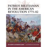 Patriot Militiaman in the American Revolution 177582 by Gilbert, Ed; Gilbert, Catherine; Noon, Steve, 9781472807540