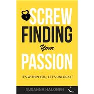 Screw Finding Your Passion by Halonen, Susanna, 9781502737540
