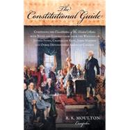 Constitutional Guide, Comprising the Constitution of the United States; with Notes and Commentaries from the Writings of Justice Story, Chancellor Kent, James Madison, and Other Distinguished American Citizens : [with] Legislative and Documentary History by Moulton, R. K., 9781584777540